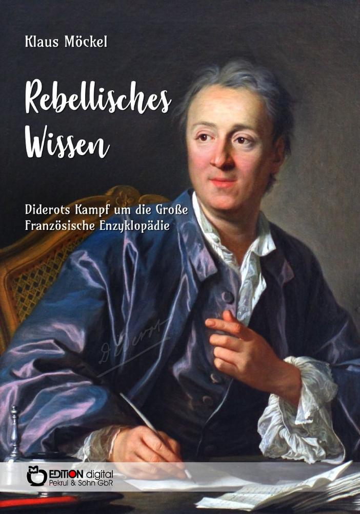 Diderot und sein Kampf um die Enzyklopädie – „Rebellisches Wissen“ von Klaus Möckel bei Edition digital