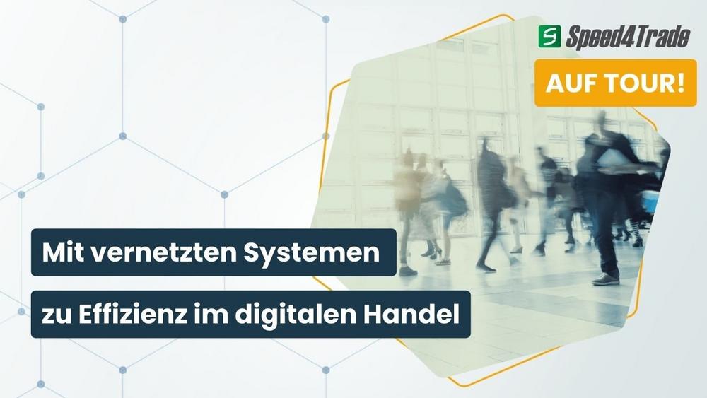 Speed4Trade auf Tour: Mit vernetzten Systemen zu Effizienz im digitalen Handel