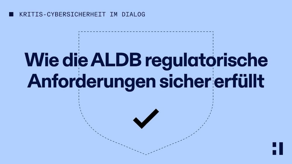 Die ALDB adressiert regulatorische Anforderungen zur Cybersicherheit