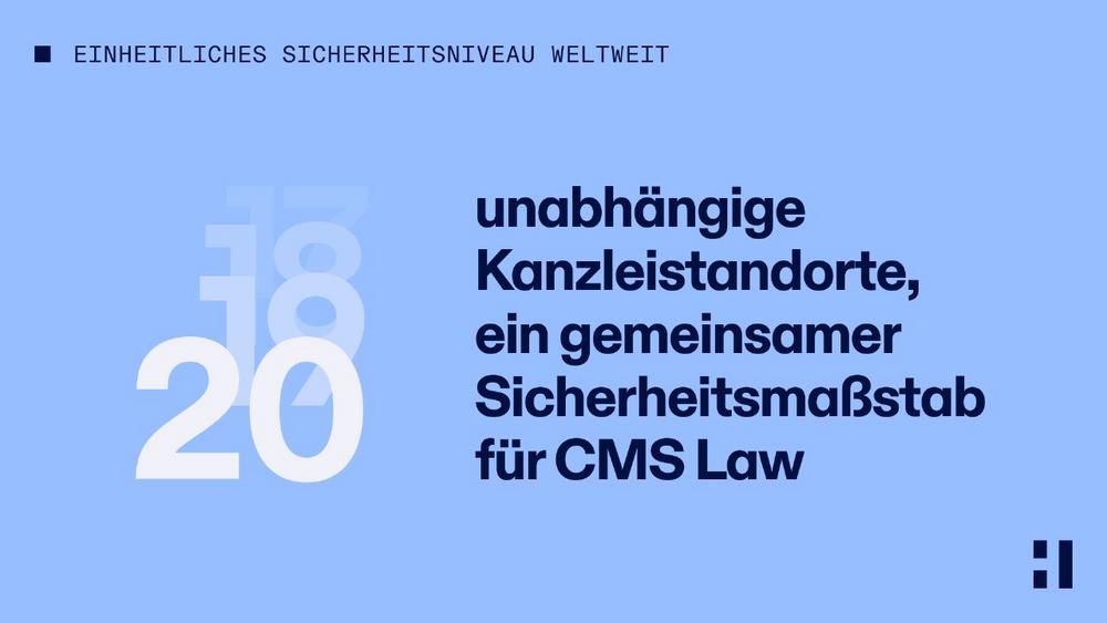 20 unabhängige Kanzleistandorte, ein gemeinsamer Sicherheitsmaßstab für CMS Law