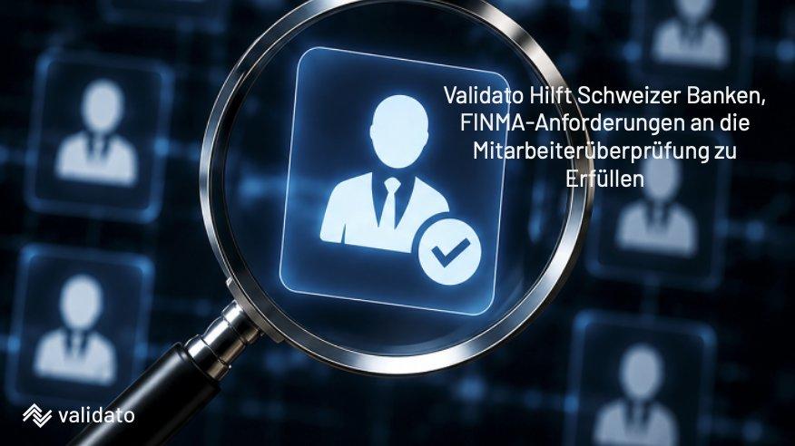FINMA Anforderungen an Mitarbeiterüberprüfung Banken: Validato schützt Schweizer Finanzinstitute
