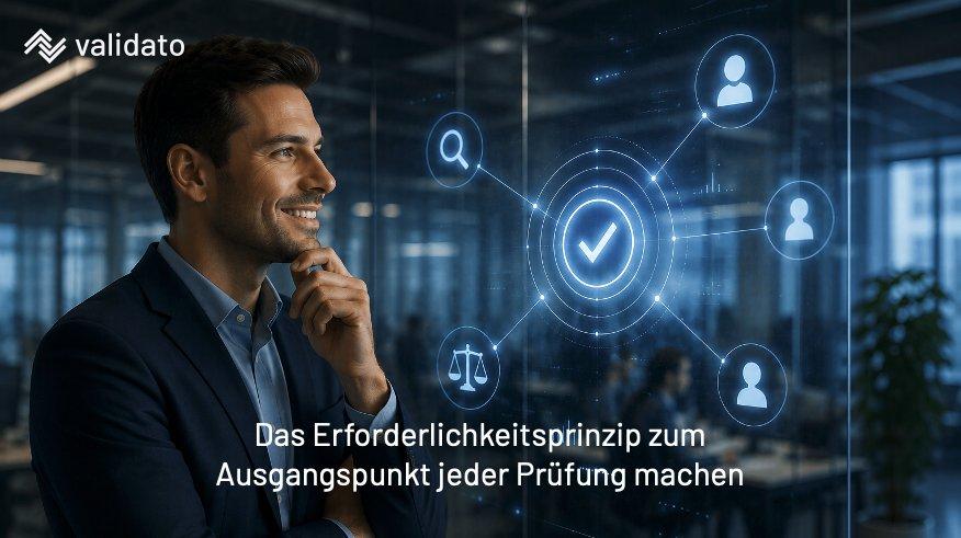 Warum ist das Erforderlichkeitsprinzip der Ausgangspunkt jeder Prüfung bei Validato?