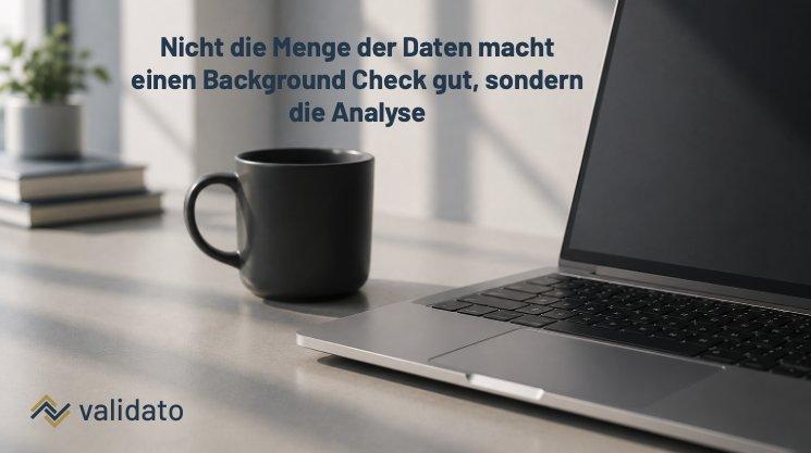 Nicht die Menge der Daten macht einen Background Check gut, sondern die Analyse